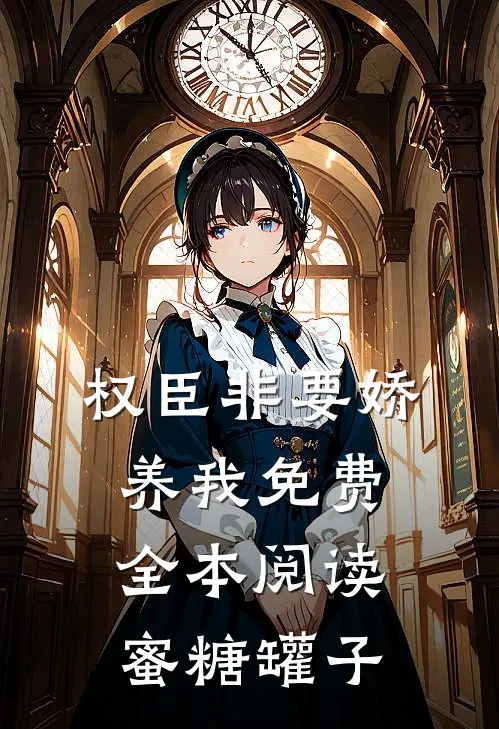 权臣非要娇养我免费全本阅读蜜糖罐子