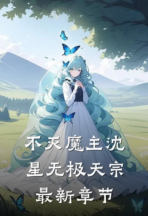 不灭魔主沈星无极天宗最新章节