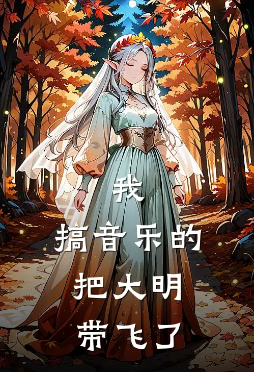 我，搞音乐的，把大明带飞了(陈宫羽陈铎)小说完整版_完结好看小说我，搞音乐的，把大明带飞了陈宫羽陈铎