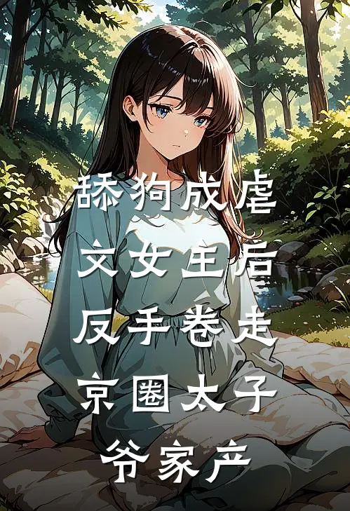 舔狗成虐文女主后，反手卷走京圈太子爷家产唐暮雪梁颂宜最新热门小说_免费小说全文阅读舔狗成虐文女主后，反手卷走京圈太子爷家产(唐暮雪梁颂宜)