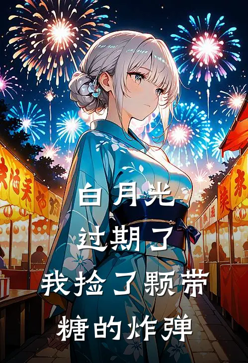 白月光过期了，我捡了颗带糖的炸弹(青梅苏清鸢)全文在线阅读_(白月光过期了，我捡了颗带糖的炸弹)精彩小说