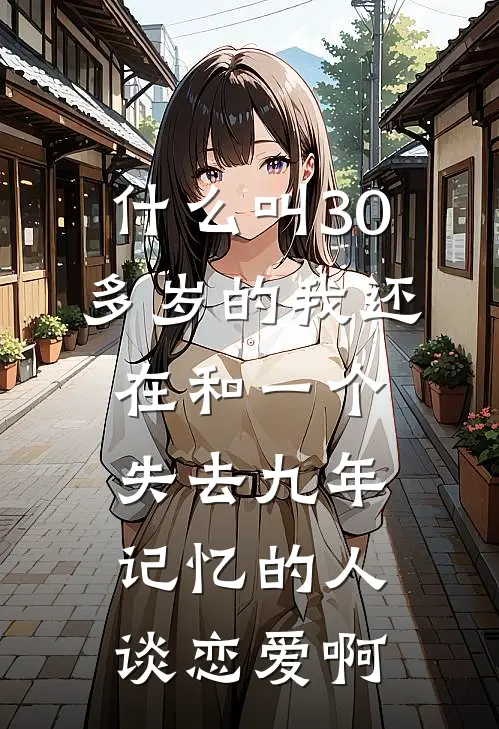 什么叫30多岁的我还在和一个失去九年记忆的人谈恋爱啊