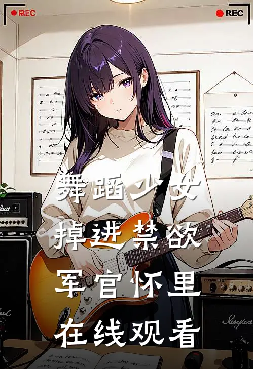 舞蹈少女掉进禁欲军官怀里在线观看