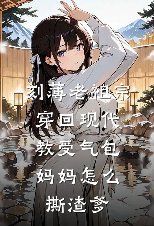 刻薄老祖宗穿回现代，教受气包妈妈怎么撕渣爹顾建宏乔孟秋免费小说_完本免费小说刻薄老祖宗穿回现代，教受气包妈妈怎么撕渣爹顾建宏乔孟秋