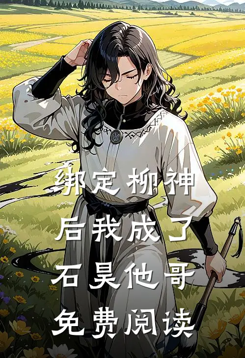 绑定柳神后我成了石昊他哥免费阅读