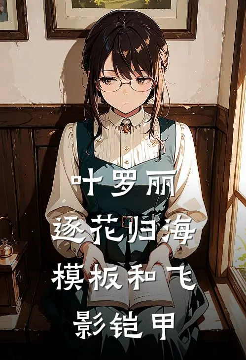 叶罗丽：逐花归海模板和飞影铠甲林墨叶罗丽热门完本小说_最新章节列表叶罗丽：逐花归海模板和飞影铠甲(林墨叶罗丽)