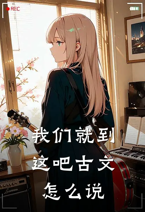 我们就到这吧古文怎么说