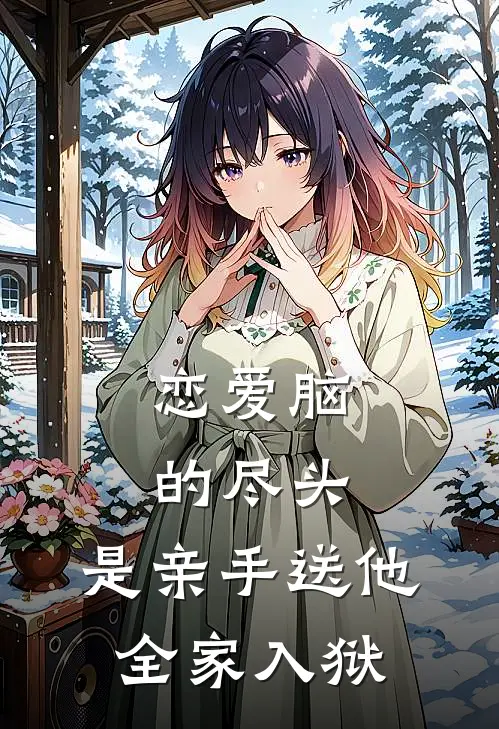 《恋爱脑的尽头，是亲手送他全家入狱》季承洲秦桑火爆新书_恋爱脑的尽头，是亲手送他全家入狱(季承洲秦桑)免费小说